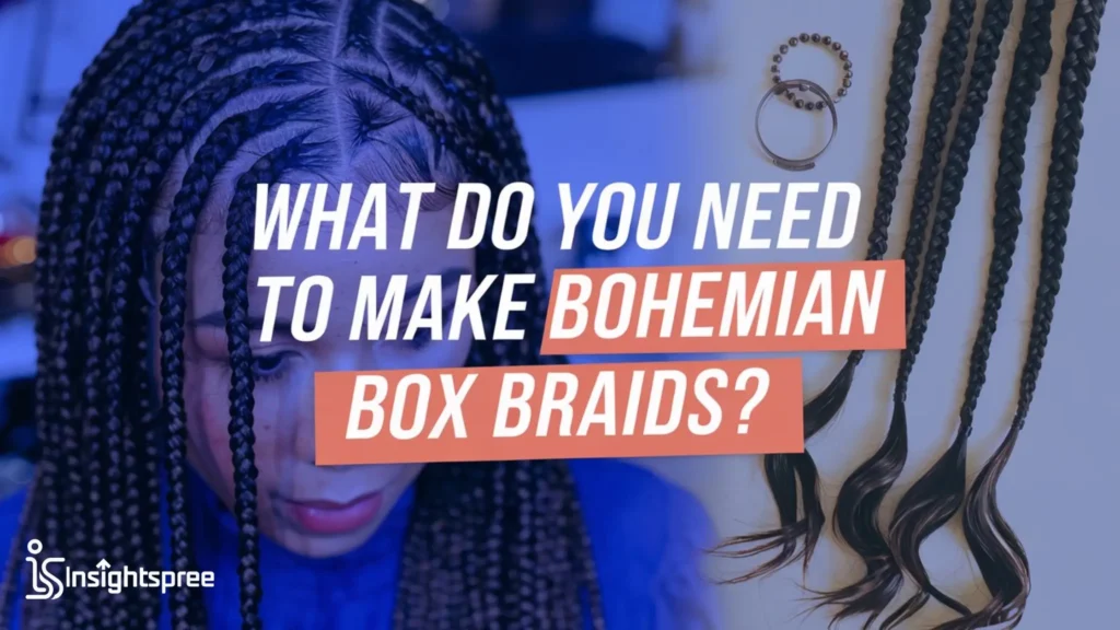 What Do You Need to Make Bohemian Box Braids?