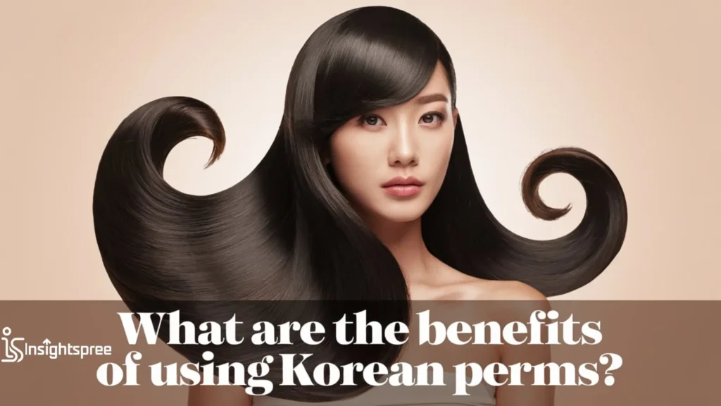 What Are the Benefits of Using Korean Perms?