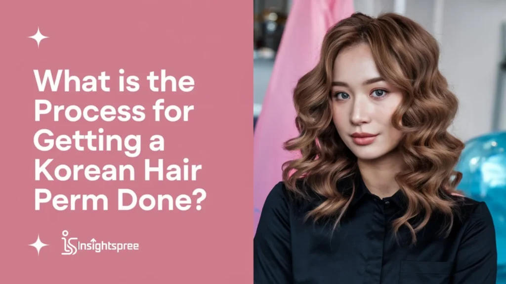 What is the Process for Getting a Korean Hair Perm Done?