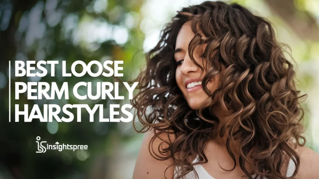 Best Loose Perm Curly Hairstyles